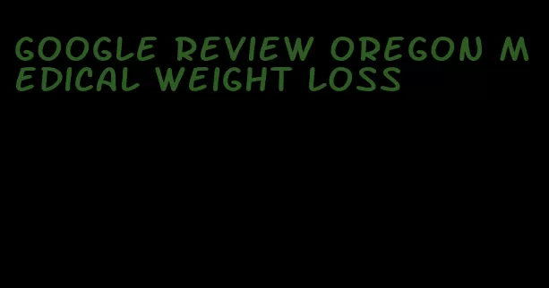 google review oregon medical weight loss