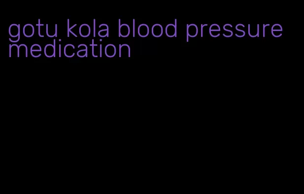 gotu kola blood pressure medication
