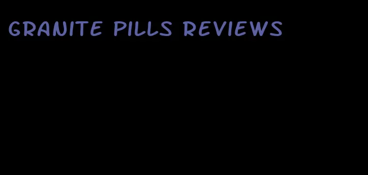 granite pills reviews