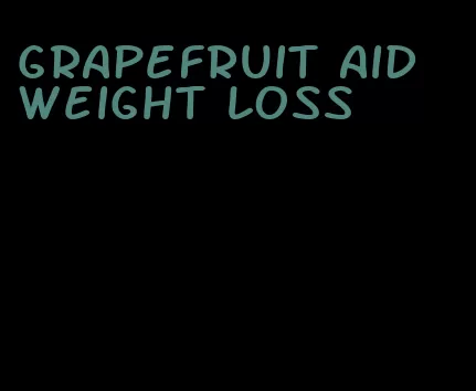 grapefruit aid weight loss