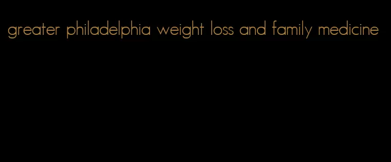 greater philadelphia weight loss and family medicine