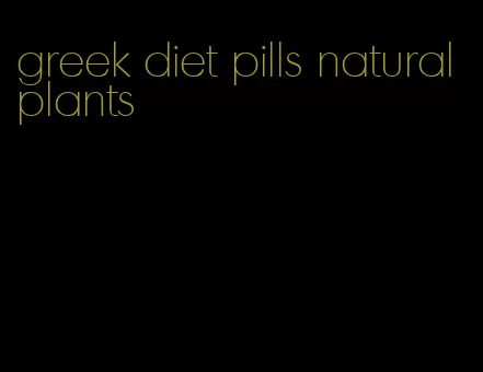 greek diet pills natural plants