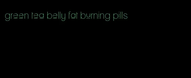 green tea belly fat burning pills