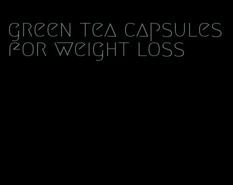 green tea capsules for weight loss