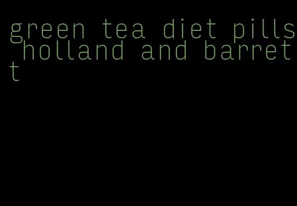 green tea diet pills holland and barrett