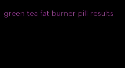 green tea fat burner pill results