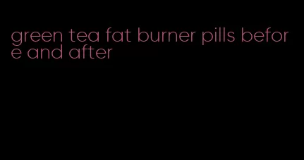 green tea fat burner pills before and after