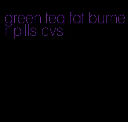 green tea fat burner pills cvs