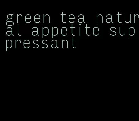green tea natural appetite suppressant