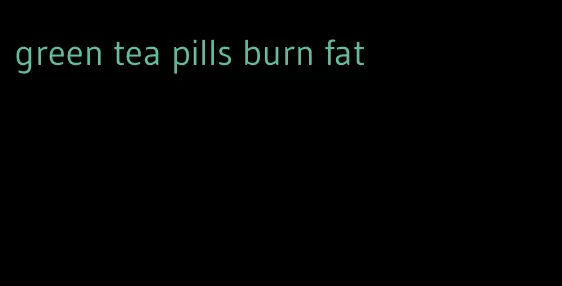 green tea pills burn fat