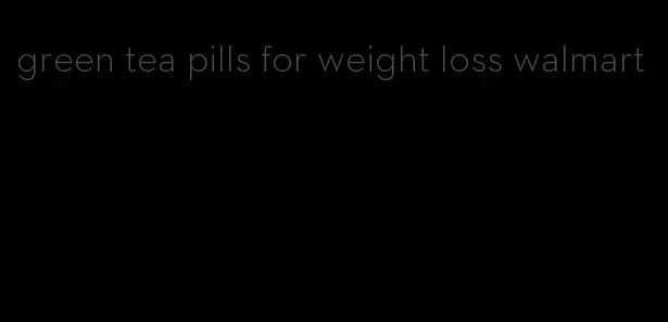 green tea pills for weight loss walmart