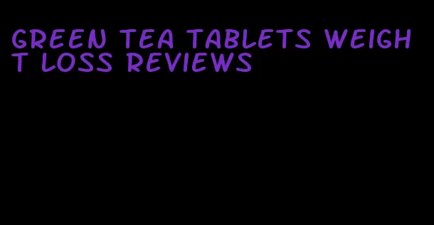green tea tablets weight loss reviews