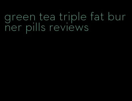 green tea triple fat burner pills reviews