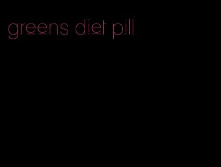 greens diet pill