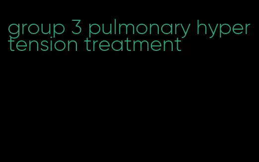 group 3 pulmonary hypertension treatment