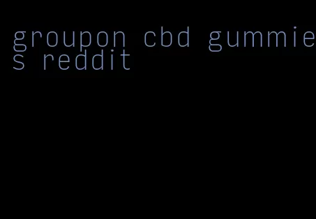 groupon cbd gummies reddit