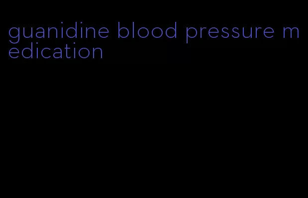 guanidine blood pressure medication