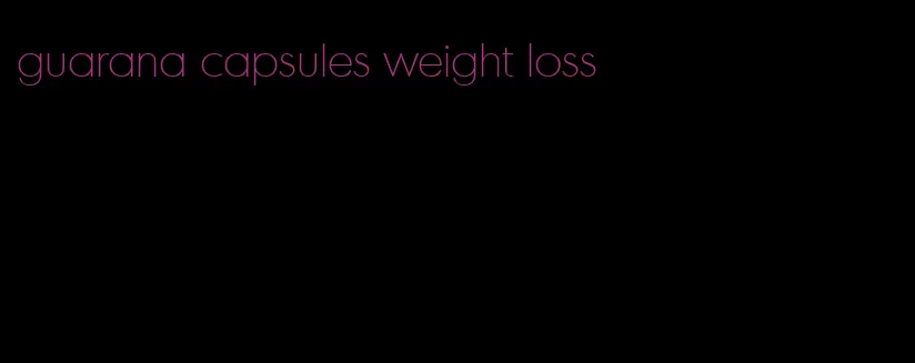 guarana capsules weight loss