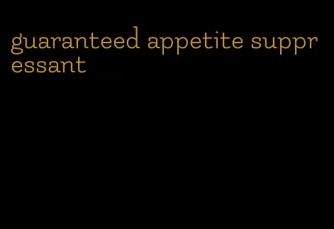 guaranteed appetite suppressant