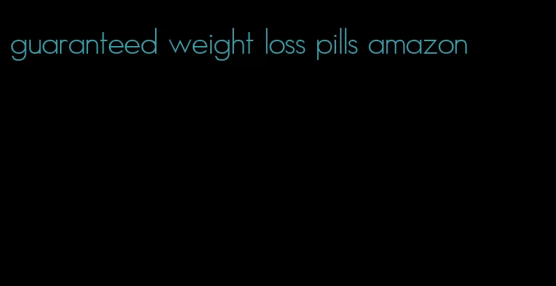 guaranteed weight loss pills amazon