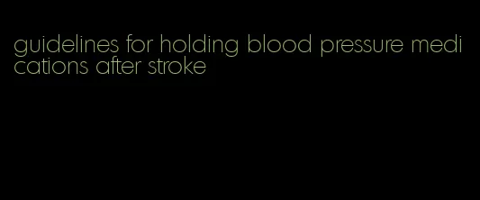 guidelines for holding blood pressure medications after stroke