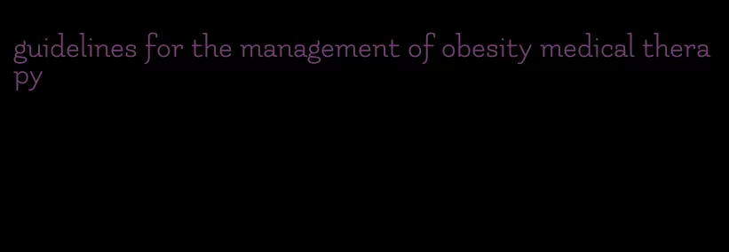guidelines for the management of obesity medical therapy