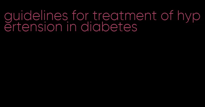 guidelines for treatment of hypertension in diabetes