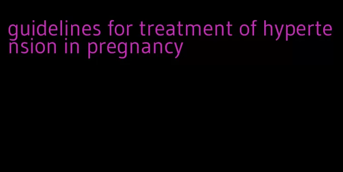 guidelines for treatment of hypertension in pregnancy