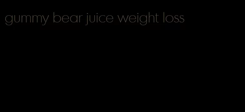 gummy bear juice weight loss