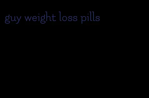 guy weight loss pills
