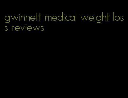 gwinnett medical weight loss reviews