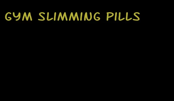 gym slimming pills