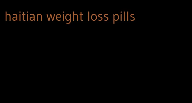 haitian weight loss pills