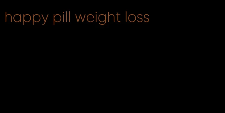 happy pill weight loss
