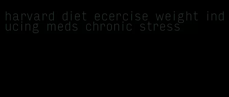 harvard diet ecercise weight inducing meds chronic stress