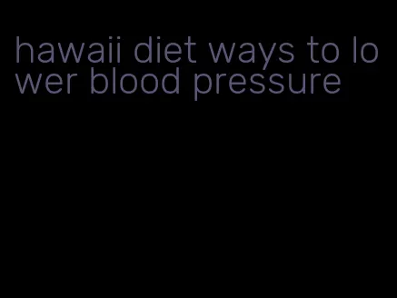 hawaii diet ways to lower blood pressure