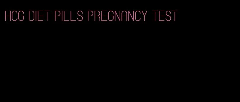 hcg diet pills pregnancy test