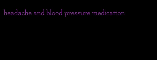 headache and blood pressure medication