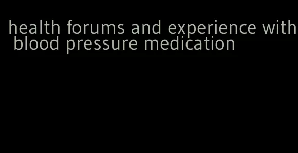 health forums and experience with blood pressure medication