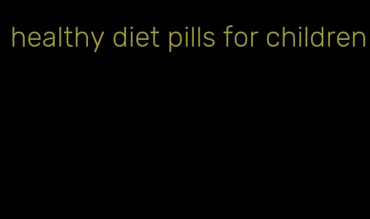 healthy diet pills for children