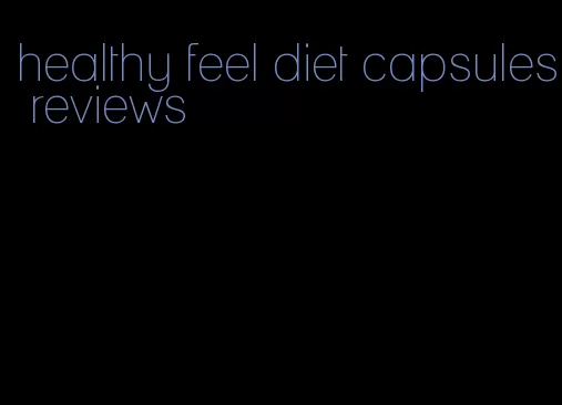 healthy feel diet capsules reviews