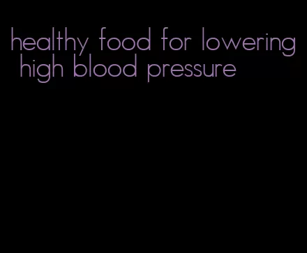 healthy food for lowering high blood pressure