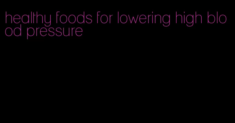 healthy foods for lowering high blood pressure
