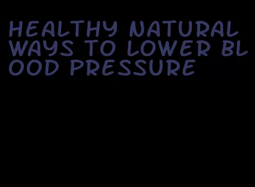 healthy natural ways to lower blood pressure
