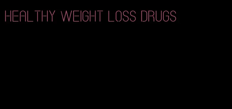 healthy weight loss drugs