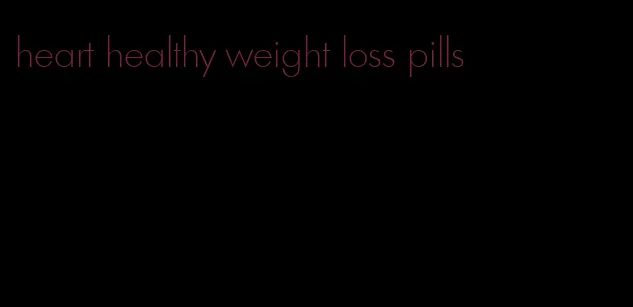 heart healthy weight loss pills