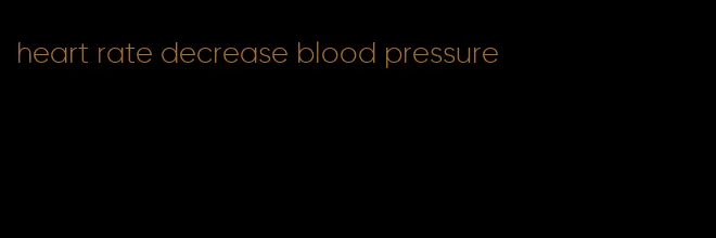 heart rate decrease blood pressure