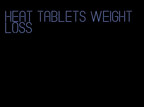 heat tablets weight loss