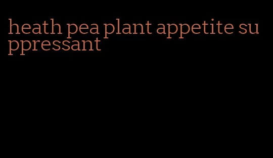 heath pea plant appetite suppressant