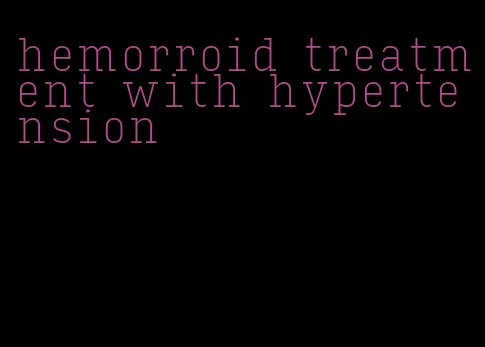hemorroid treatment with hypertension